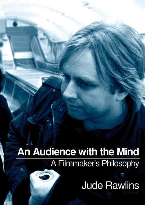 An Audience with the Mind: A Filmmakers Philosophy (Paperback)