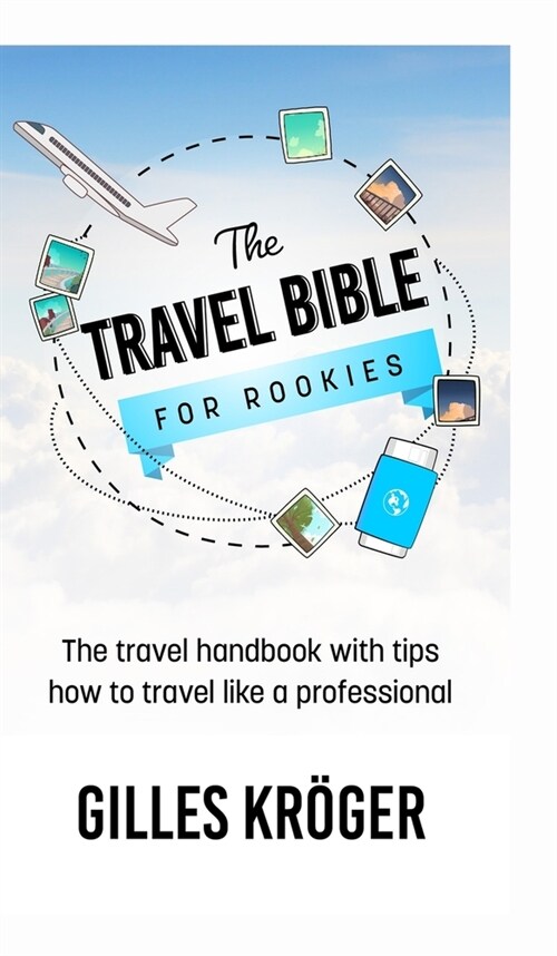 The Travel Bible for Rookies: The travel handbook with tips how to travel like a professional (Hardcover)