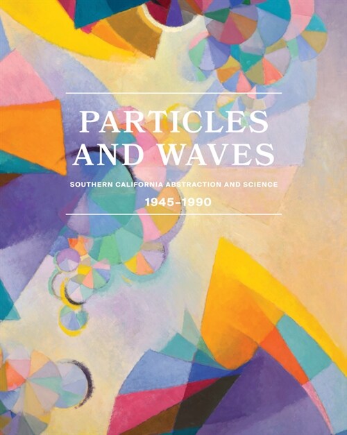 Particles and Waves: Southern California Abstraction and Science: 1945-1990 (Hardcover)