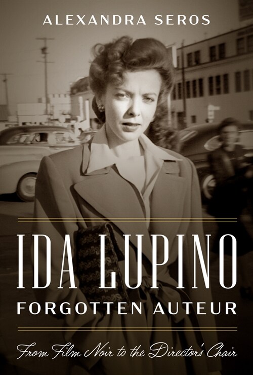 Ida Lupino, Forgotten Auteur: From Film Noir to the Directors Chair (Hardcover)