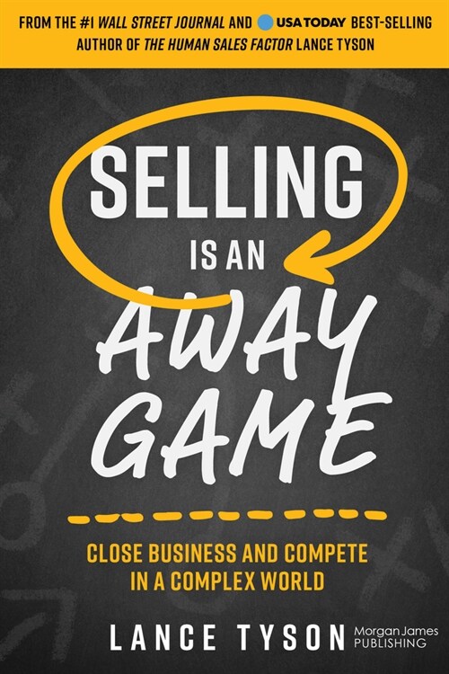 Selling Is an Away Game: Close Business and Compete in a Complex World (Paperback)