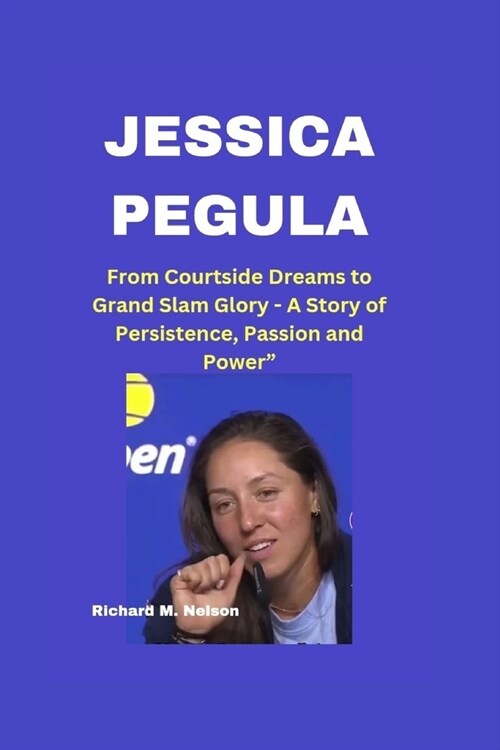 Jessica Pegula: From Courtside Dreams to Grand Slam Glory - A Story of Persistence, Passion and Power (Paperback)