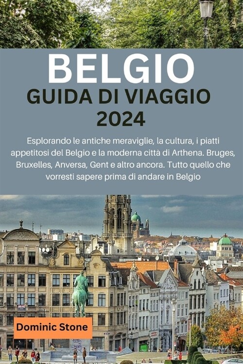 Belgio Guida Di Viaggio 2024: Esplorando le antiche meraviglie, la cultura, i piatti appetitosi del Belgio e la moderna citt?di Arthena. Bruges, Br (Paperback)