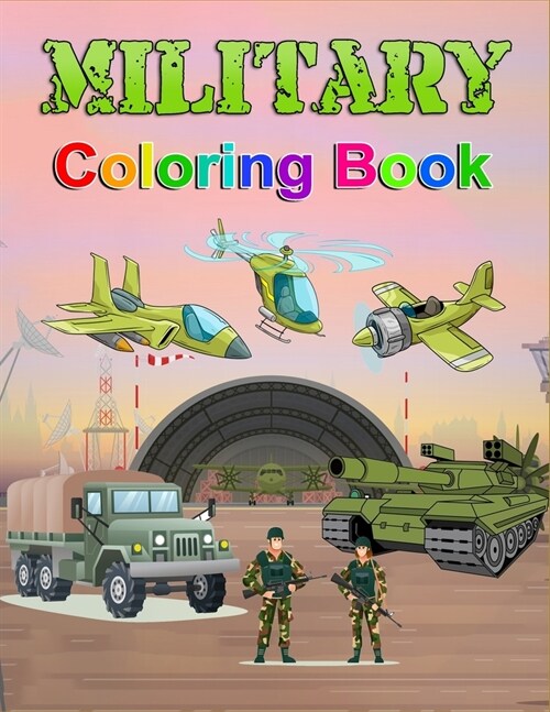 Military Coloring Book: Unleash Your Inner Hero: A Military Coloring Adventure. Tanks, Trucks & Helicopters: Fun & Learning with Military Vehi (Paperback)