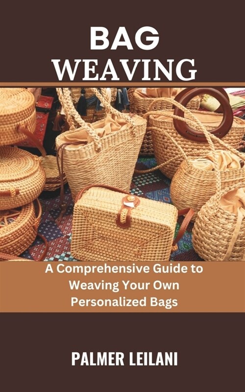 Bag Weaving: A Comprehensive Guide to Weaving Your Own Personalized Bags (Paperback)