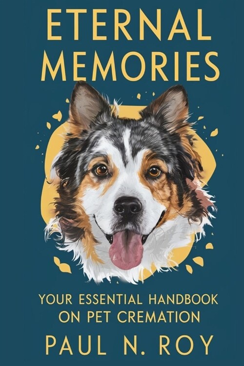 Eternal Memories: Your Essential Handbook on Pet Cremation (Paperback)
