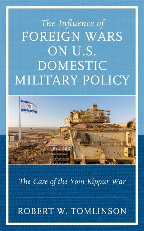 The Influence of Foreign Wars on U.S. Domestic Military Policy: The Case of the Yom Kippur War (Paperback)