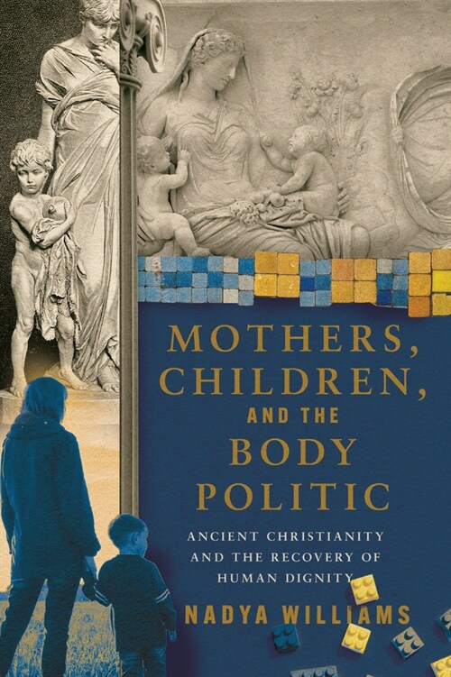 Mothers, Children, and the Body Politic: Ancient Christianity and the Recovery of Human Dignity (Paperback)