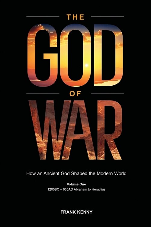 The God of War: How an Ancient God Shaped the Modern World (Volume 1, 1200BC - 630AD Abraham to Heraclius) (Paperback)