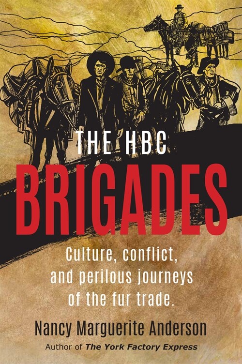 The Hbc Brigades: Culture, Conflict and Perilous Journeys of the Fur Trade (Paperback)