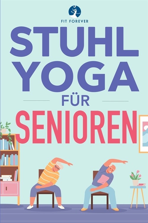 Stuhl-Yoga f? Senioren: Dehn?ungen, zur Schmerzlinderung und Gelenkgesundheit, um die Flexibilit? von Senioren zu verbessern, St?ze zu verh (Paperback)