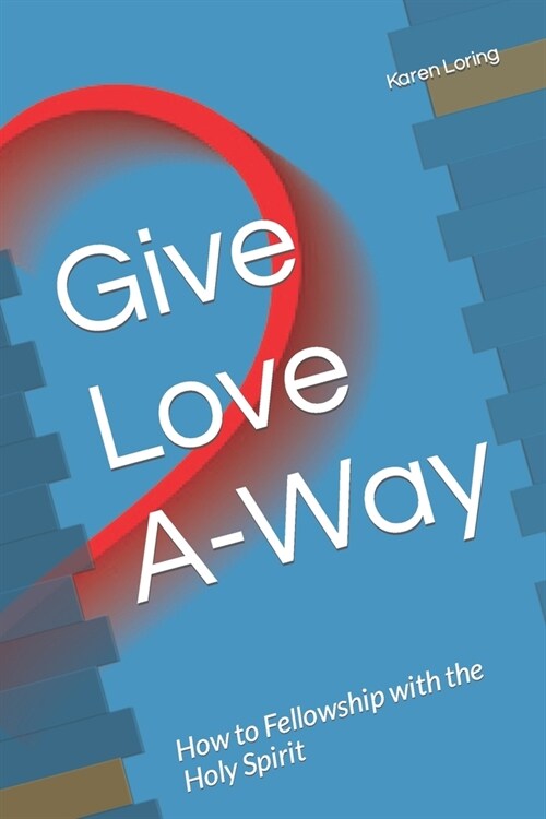 Give Love A-Way: How to Fellowship with the Holy Spirit (Paperback)