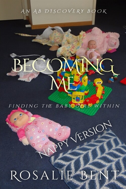 Becoming Me: Finding The Baby Girl Within: An ABDL/Sissy Baby story (Paperback)