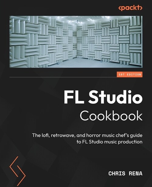 FL Studio Cookbook: The lofi, retrowave, and horror music chefs guide to FL Studio music production (Paperback)