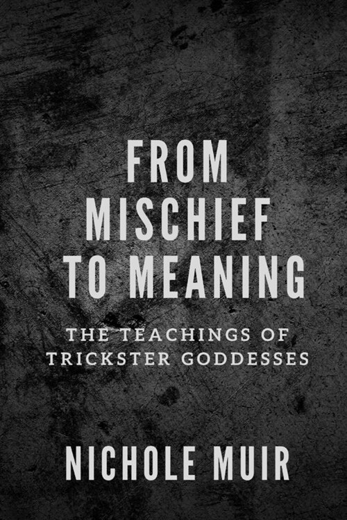 From Mischief to Meaning: The Teachings of Trickster Goddesses (Paperback)