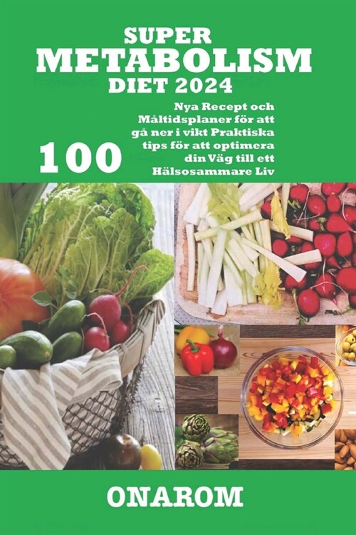 Super Metabolism Diet 2024: 100 Nya Recept och M?tidsplaner f? att g?ner i vikt Praktiska tips f? att optimera din V? till ett H?sosammare L (Paperback)