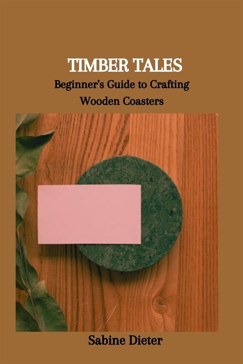 Timber Tales: Beginners Guide to Crafting Wooden Coasters (Paperback)