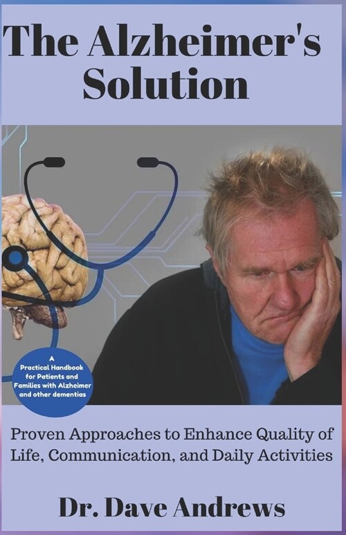 The Alzheimers Solution: A Practical Handbook for Patients and Families: Proven Approaches to Enhance Quality of Life, Communication, and Daily (Paperback)