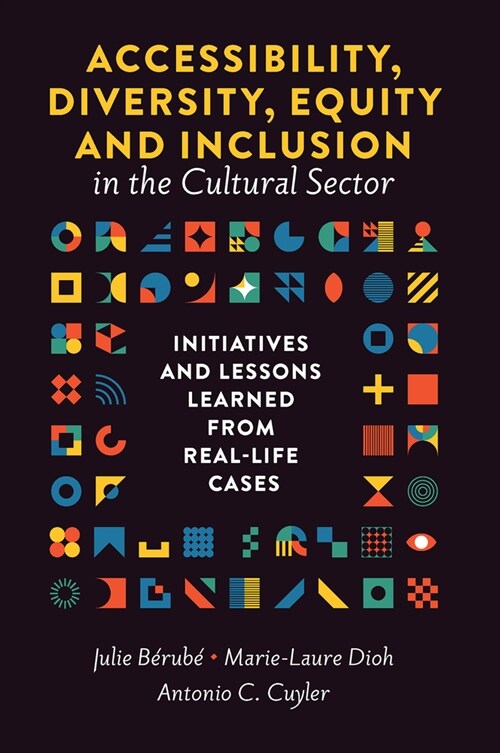 Accessibility, Diversity, Equity and Inclusion in the Cultural Sector : Initiatives and Lessons Learned from Real-life Cases (Hardcover)
