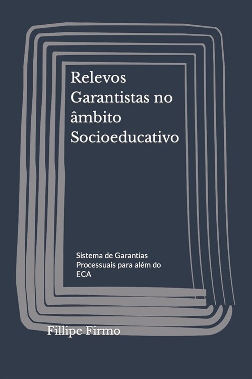 Relevos Garantistas no ?bito Socioeducativo: Sistema de Garantias Processuais para al? do ECA (Paperback)