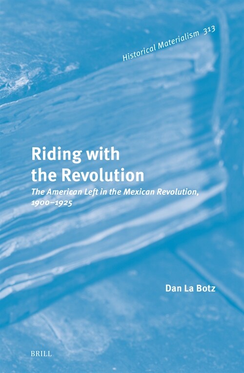 Riding with the Revolution: The American Left in the Mexican Revolution, 1900-1925 (Hardcover)