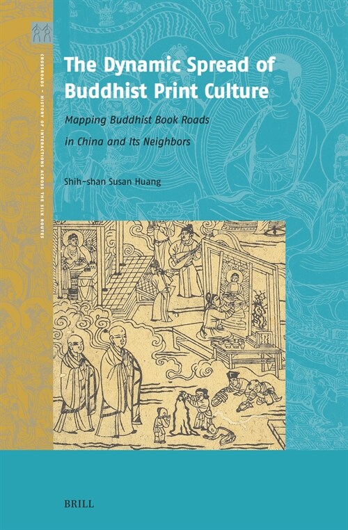 The Dynamic Spread of Buddhist Print Culture: Mapping Buddhist Book Roads in China and Its Neighbors (Hardcover)