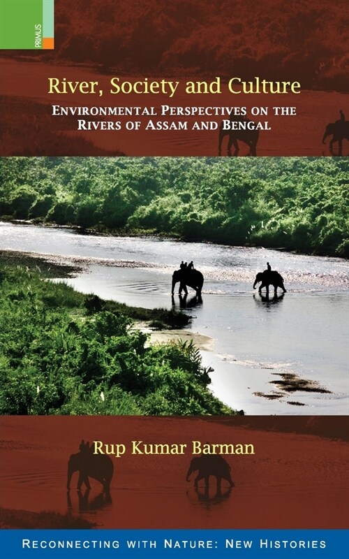 River, Society and Culture: Environmental Perspectives on the Rivers of Assam and Bengal (Paperback)