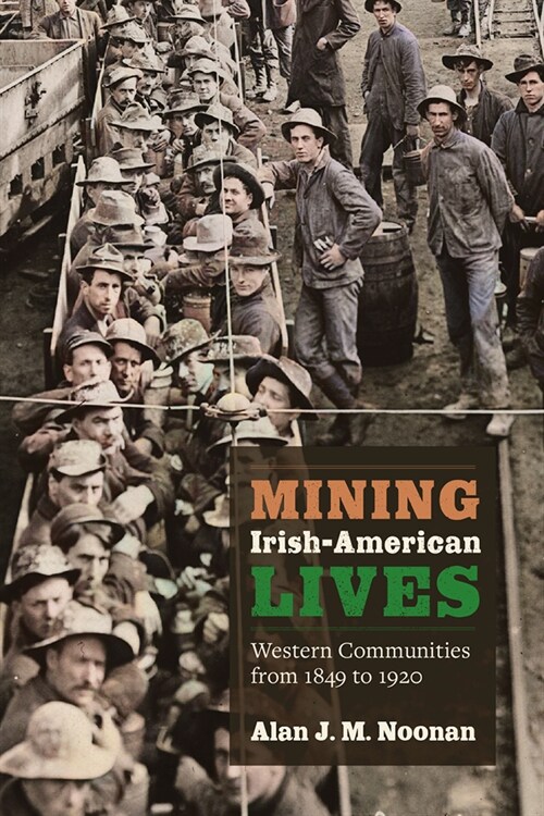 Mining Irish-American Lives: Western Communities from 1849 to 1920 Volume 1 (Paperback)