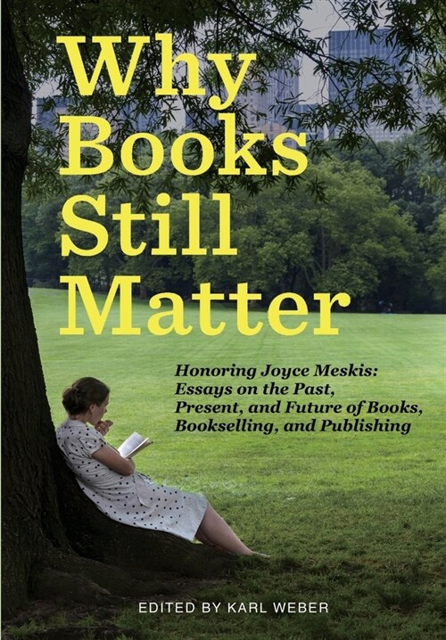 Why Books Still Matter: Honoring Joyce Meskis-Essays on the Past, Present, and Future of Books, Bookselling, and Publishing (Hardcover)