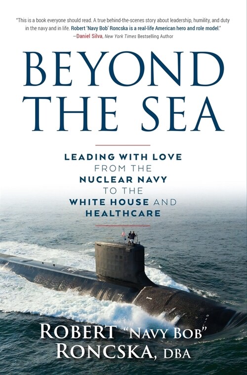 Beyond the Sea: Leading with Love from the Nuclear Navy to the White House and Healthcare (Hardcover)