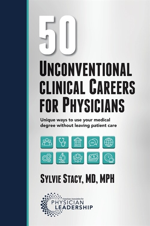 50 Unconventional Clinical Careers for Physicians: Unique Ways to Use Your Medical Degree Without Leaving Patient Care (Paperback)