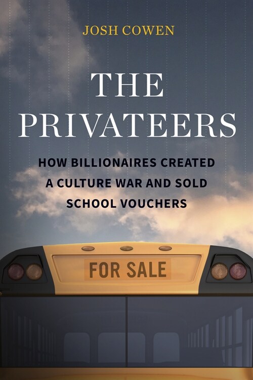 The Privateers: How Billionaires Created a Culture War and Sold School Vouchers (Paperback)