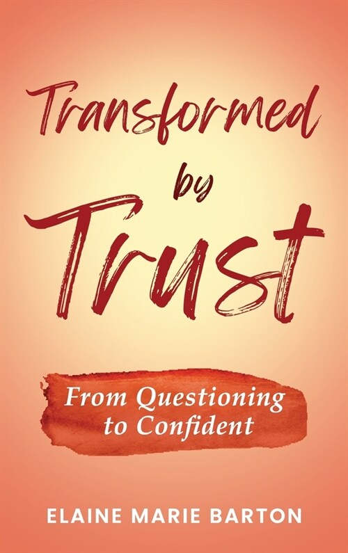 Transformed by Trust: From Questioning to Confident (Hardcover)