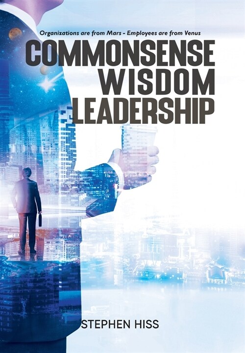 Commonsense - Wisdom - Leadership: Organizations are from Mars - Employees are from Venus (Hardcover)