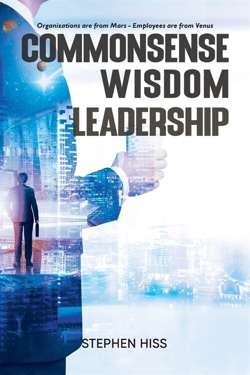 Commonsense - Wisdom - Leadership: Organizations are from Mars - Employees are from Venus (Paperback)