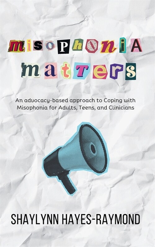 Misophonia Matters: An Advocacy-Based Approach to Coping with Misophonia for Adults, Teens, and Clinicians (Hardcover)