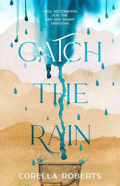 Catch the Rain: Soul Restoration for the Dry and Weary Christian (Paperback)