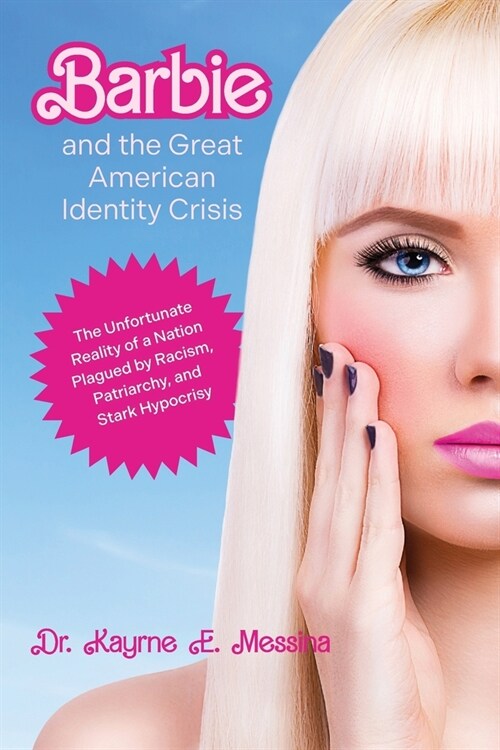 Barbie and the Great American Identity Crisis: The Unfortunate Reality of a Nation Plagued by Racism, Patriarchy, and Stark Hypocrisy (Paperback)