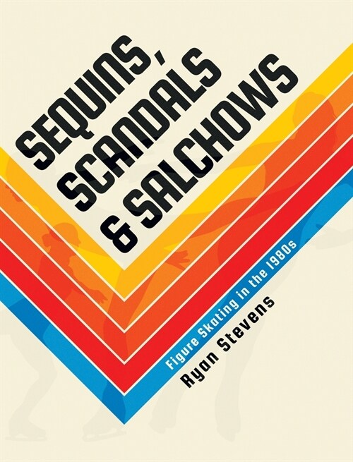 Sequins, Scandals & Salchows: Figure Skating in the 1980s (Hardcover)