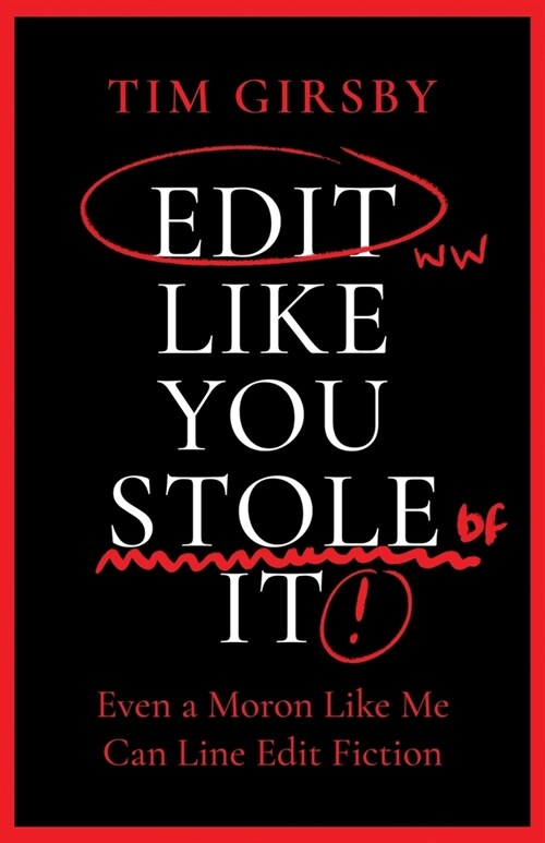 Edit Like You Stole It: Even a moron like me can line edit fiction (Paperback)
