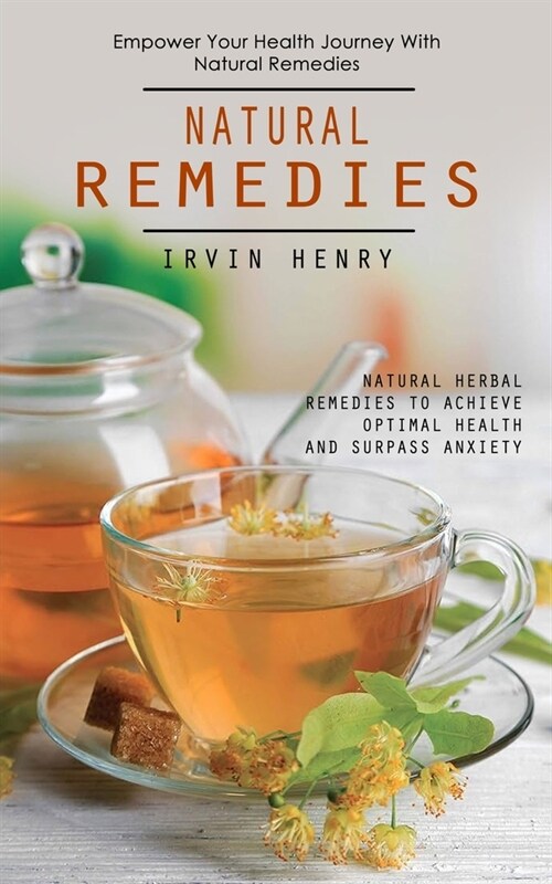 Natural Remedies: Empower Your Health Journey With Natural Remedies (Natural Herbal Remedies to Achieve Optimal Health and Surpass Anxie (Paperback)