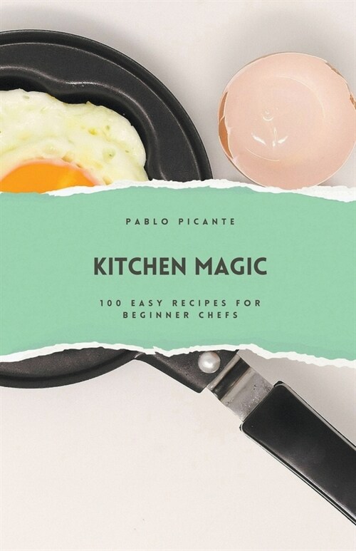 Kitchen Magic: 100 Easy Recipes for Beginner Chefs (Paperback)
