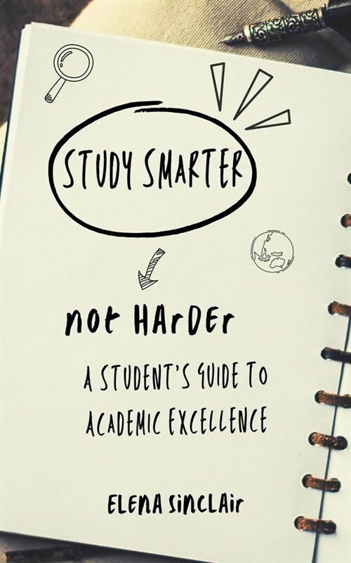Study Smarter, Not Harder: A Students Guide to Academic Excellence (Paperback)