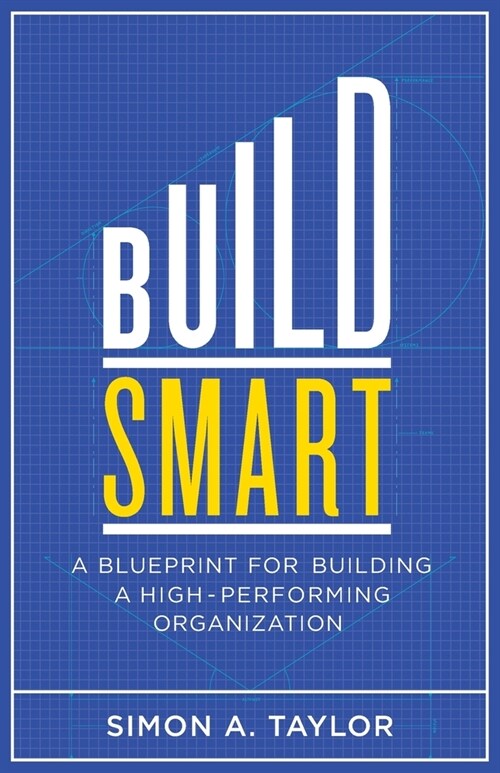 Build Smart: A Blueprint for Building a High-Performing Organization (Paperback)