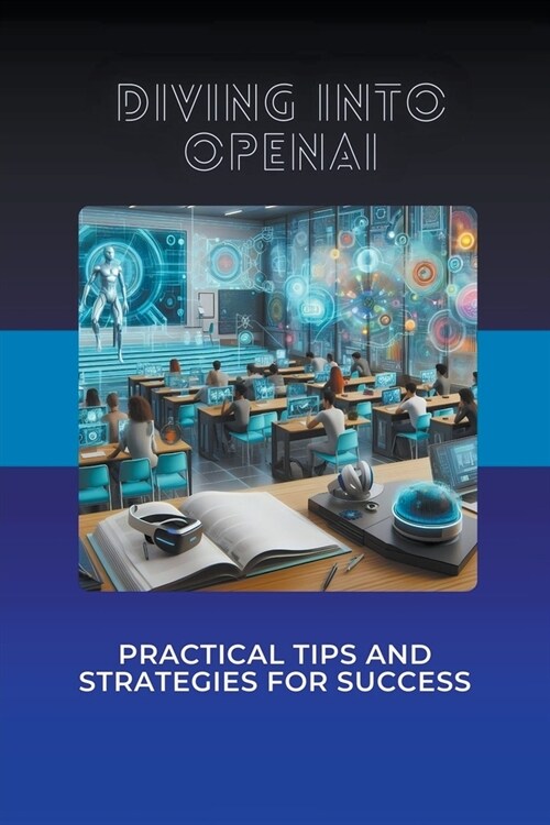 Diving into OpenAI: Practical Tips and Strategies for Success (Paperback)