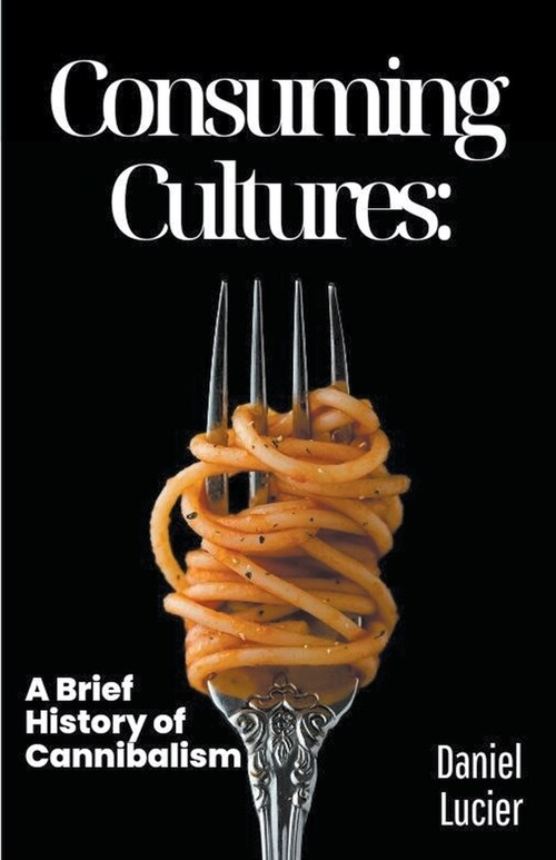 Consuming Cultures: A Brief History of Cannibalism (Paperback)