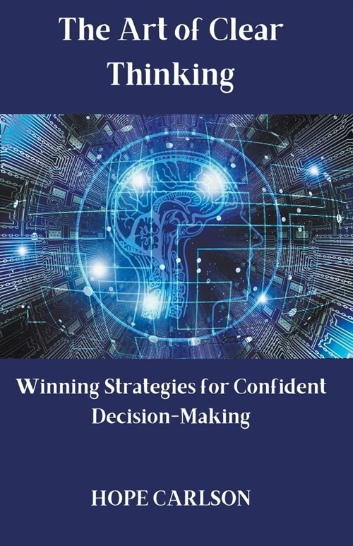 The Art of Clear Thinking Winning Strategies for Confident Decision-Making (Paperback)
