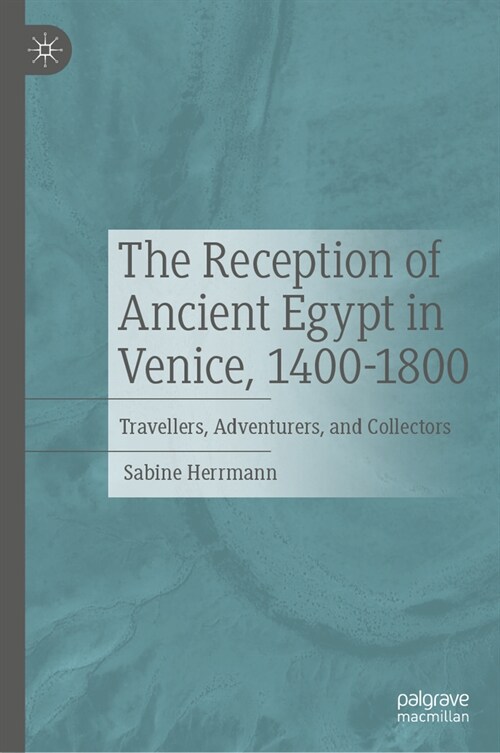 The Reception of Ancient Egypt in Venice, 1400-1800: Travelers, Adventurers, and Collectors (Hardcover, 2024)