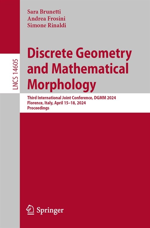 Discrete Geometry and Mathematical Morphology: Third International Joint Conference, Dgmm 2024, Florence, Italy, April 15-18, 2024, Proceedings (Paperback, 2024)