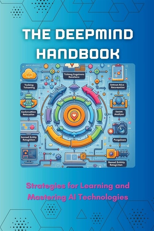 The DeepMind Handbook: Strategies for Learning and Mastering AI Technologies (Paperback)